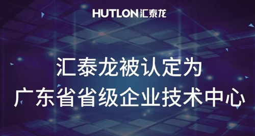 喜報(bào)！匯泰龍被認(rèn)定為“廣東省省級(jí)企業(yè)技術(shù)中心”！